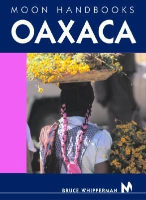 Moon Handbooks Oaxaca by Bruce Whipperman 2004, Paperback