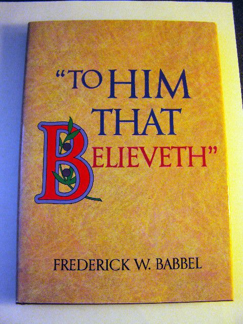 TO HIM THAT BELIEVETH by Frederick W Babbel LDS MORMON BOOKS