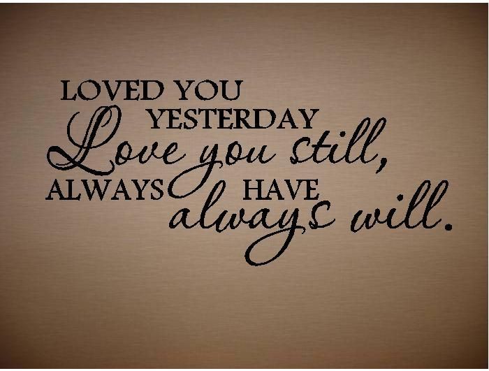 Quote Loved You Yesterday Love You Still Always Have